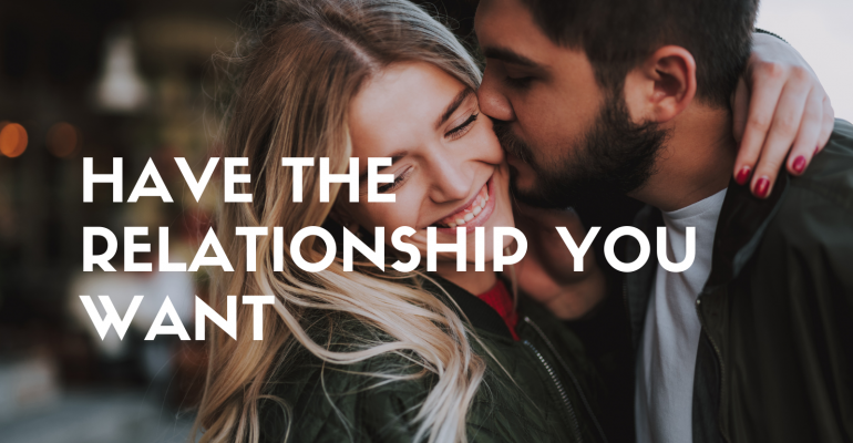 have the relationship you want
